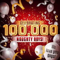 We Celebrate 100,000 Naughty Boys